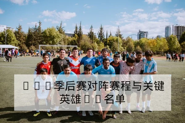 LPL季后赛对阵赛程与关键英雄BP名单